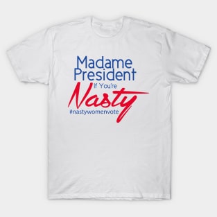 Hillary Clinton Madame President If You're Nasty T Shirt T-Shirt